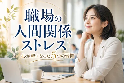 【職場の人間関係ストレス】心が軽くなった5つの習慣！