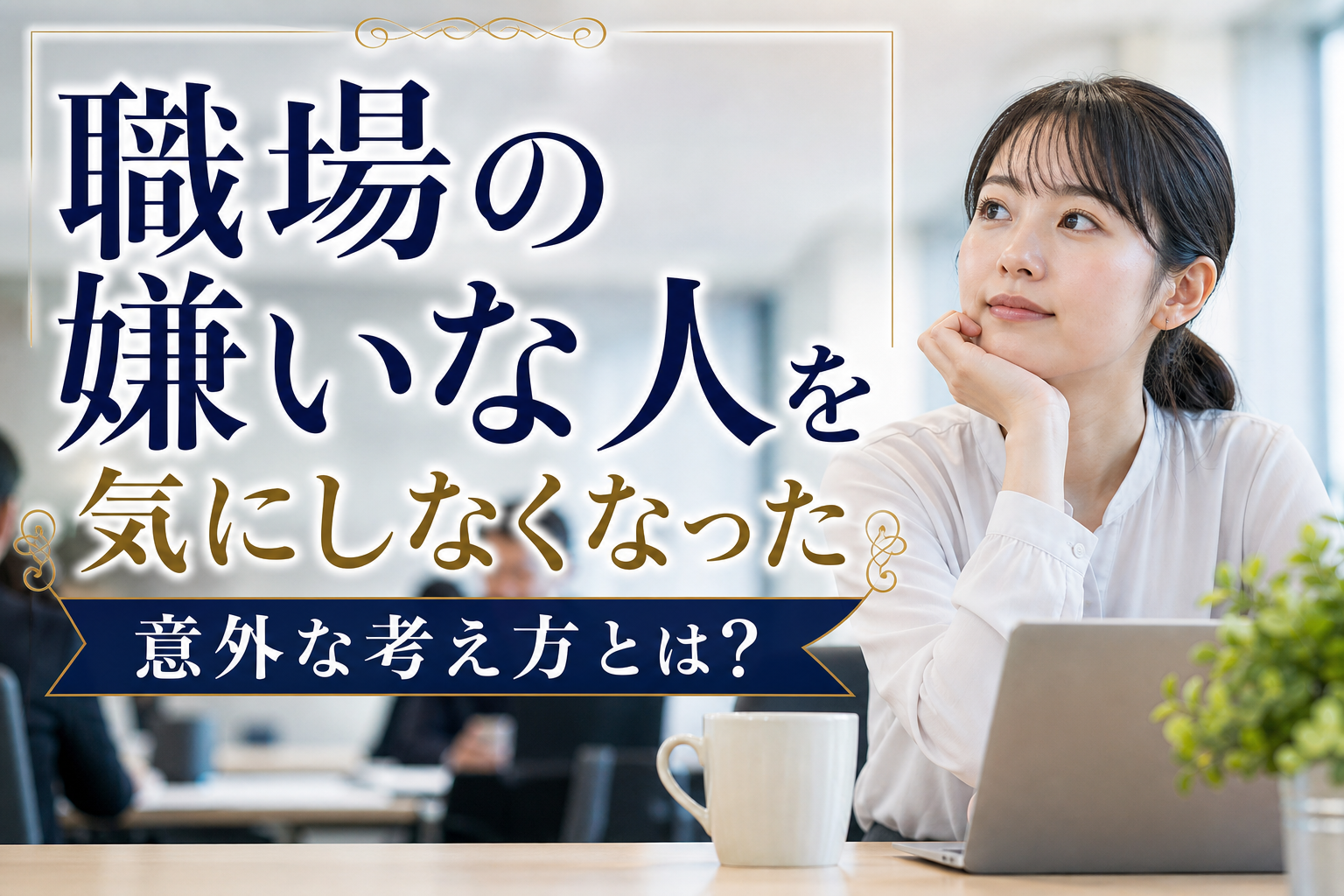 職場の嫌いな人を気にしなくなった意外な考え方とは？