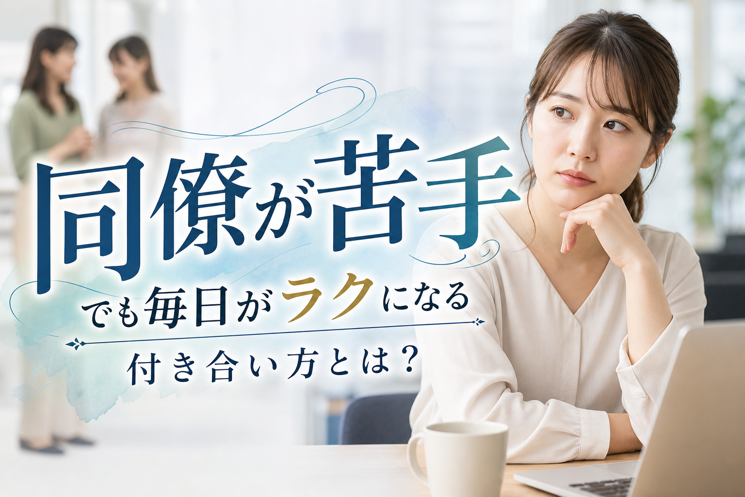 同僚が苦手でも毎日がラクになる付き合い方とは？
