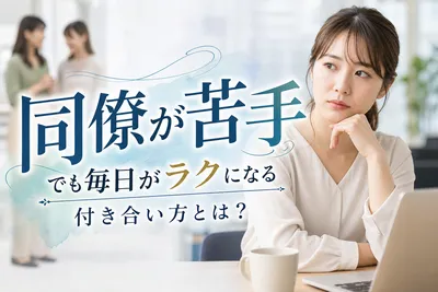 同僚が苦手でも毎日がラクになる付き合い方とは？