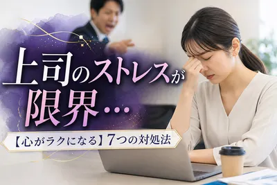 上司のストレスが限界…【心がラクになる】7つの対処法！