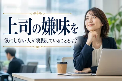 【上司の嫌味】気にしない人が実践していることとは？