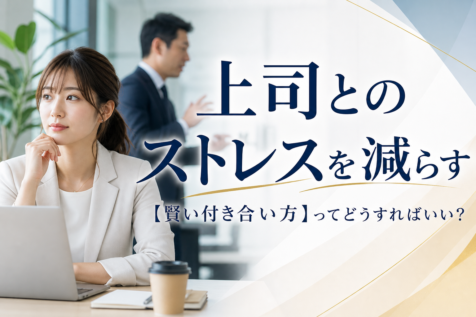 上司とのストレスを減らす【賢い付き合い方】ってどうすればいい？