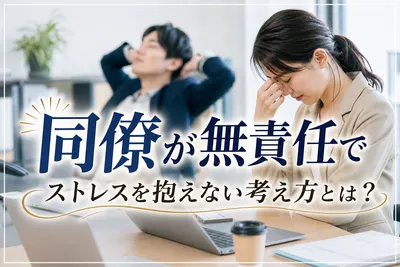 同僚が無責任でストレスを抱えない考え方！