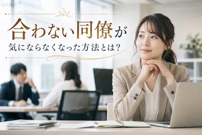 合わない同僚が気にならなくなった方法とは？