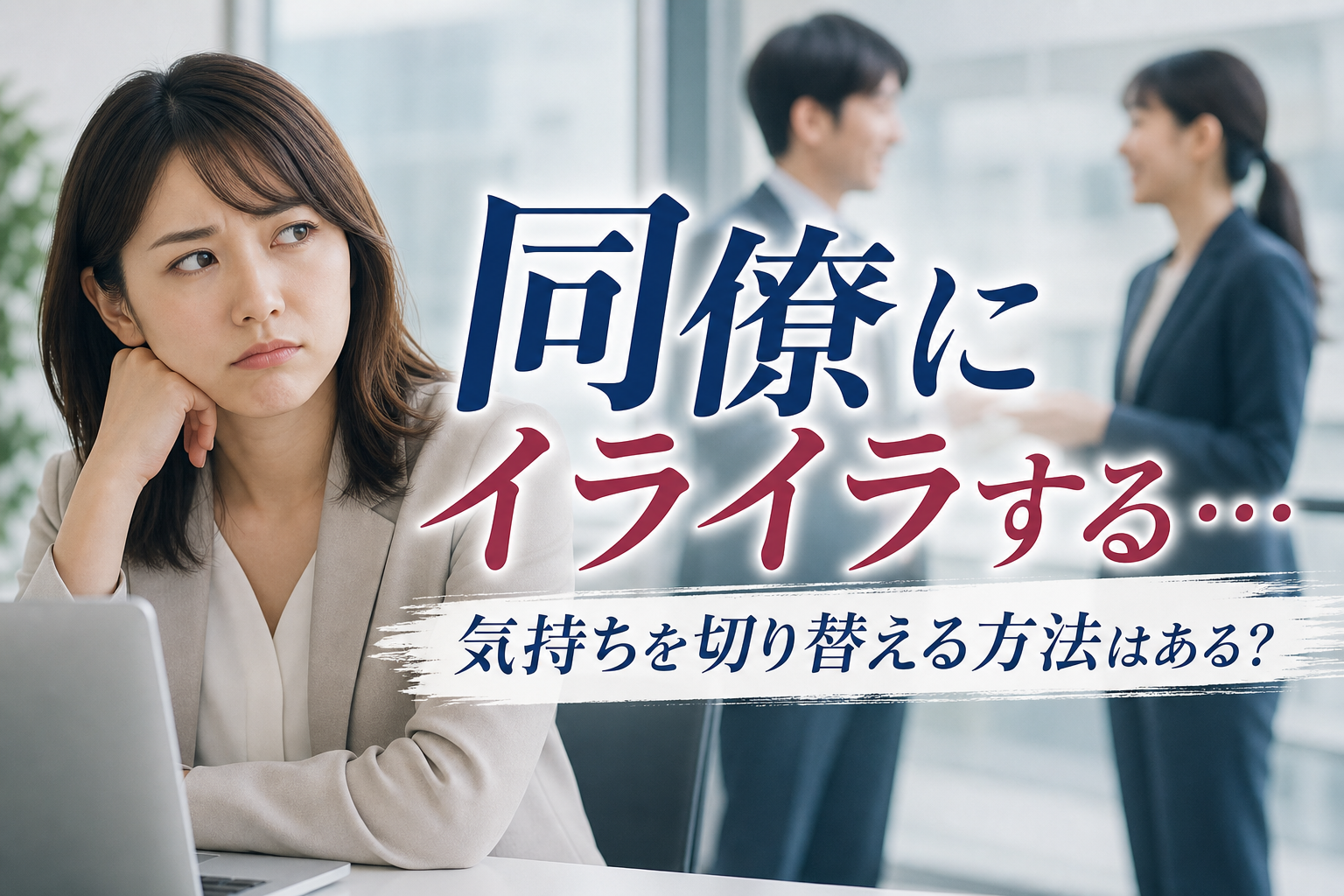 同僚にイライラする…気持ちを切り替える方法はある？