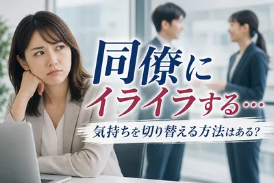同僚にイライラする…【気持ちを切り替える方法】