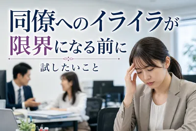 【同僚へのイライラ】限界になる前に試したいこと！