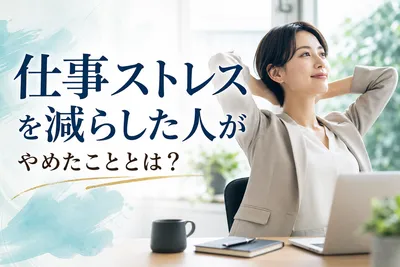 仕事ストレスを減らした人がやめたこと！