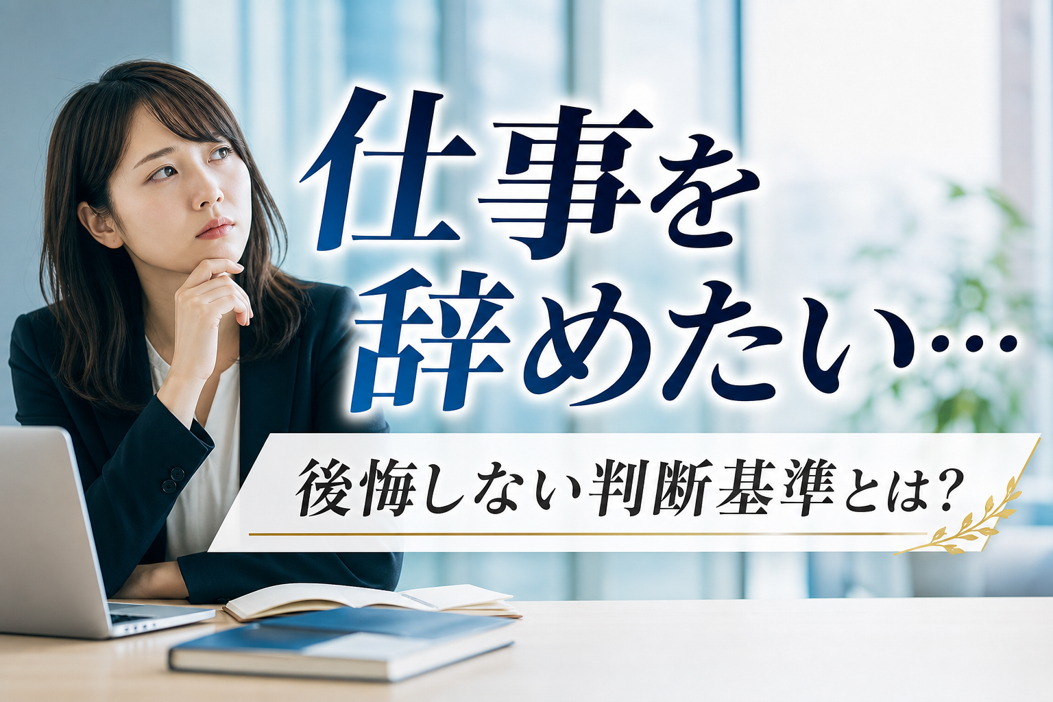 「仕事を辞めたい…」後悔しない判断基準とは?