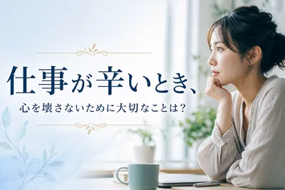【仕事が辛い】心を壊さないために大切なこと！