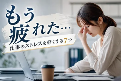 【もう疲れた…】仕事のストレスを軽くする7つの方法！